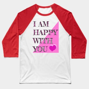 I Am Happy With You Baseball T-Shirt